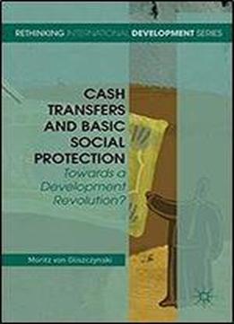 Cash Transfers And Basic Social Protection: Towards A Development Revolution? (rethinking International Development Series)
