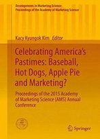 Celebrating America’S Pastimes: Baseball, Hot Dogs, Apple Pie And Marketing?: Proceedings Of The 2015 Academy Of Marketing Science (Ams) Annual ... Of The Academy Of Marketing Science)