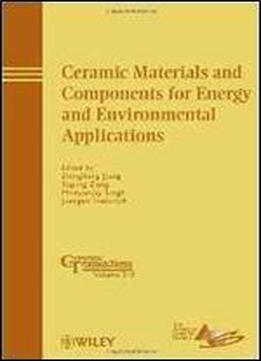 Ceramic Materials And Components For Energy And Environmental Applications (ceramic Transactions Series)