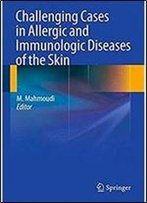 Challenging Cases In Allergic And Immunologic Diseases Of The Skin