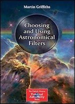 Choosing And Using Astronomical Filters (the Patrick Moore Practical Astronomy Series)