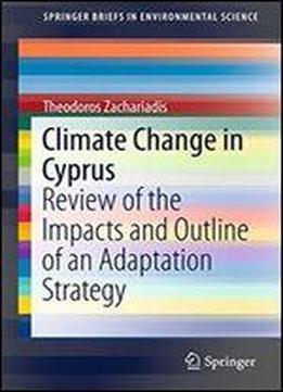 Climate Change In Cyprus: Review Of The Impacts And Outline Of An Adaptation Strategy (springerbriefs In Environmental Science)