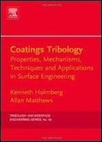 Coatings Tribology, Volume 56, Second Edition: Properties, Mechanisms, Techniques And Applications In Surface Engineering (Tribology And Interface Engineering)