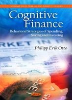 Cognitive Finance: Behavioral Strategies Of Spending, Saving And Investing (Economic Issues, Problems And Perspectives)