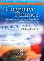 Cognitive Finance: Behavioral Strategies Of Spending, Saving And Investing. Philipp Erik Otto (Economic Issues, Problems And Perspectives)