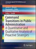 Command Transitions In Public Administration: A Quantitative And Qualitative Analysis Of Proactive Strategies (Springerbriefs In Criminology)