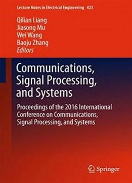 Communications, Signal Processing, And Systems: Proceedings Of The 2016 International Conference On Communications, Signal Processing, And Systems (lecture Notes In Electrical Engineering)