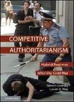 Competitive Authoritarianism: Hybrid Regimes After The Cold War (Problems Of International Politics)