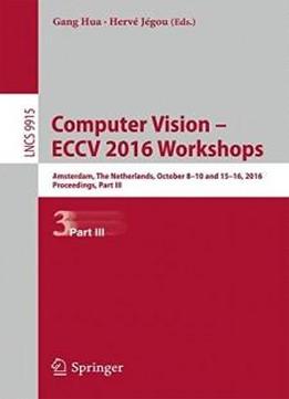 Computer Vision – Eccv 2016 Workshops: Amsterdam, The Netherlands, October 8-10 And 15-16, 2016, Proceedings, Part Iii (lecture Notes In Computer Science)