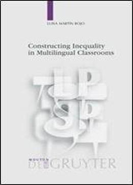 Constructing Inequality In Multilingual Classrooms (language, Power, And Social Process)