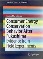 Consumer Energy Conservation Behavior After Fukushima: Evidence From Field Experiments (Springerbriefs In Economics)