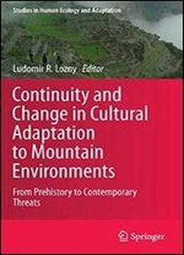 Continuity And Change In Cultural Adaptation To Mountain Environments: From Prehistory To Contemporary Threats (studies In Human Ecology And Adaptation)