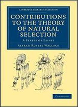 Contributions To The Theory Of Natural Selection: A Series Of Essays (cambridge Library Collection - Darwin, Evolution And Genetics)