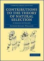 Contributions To The Theory Of Natural Selection: A Series Of Essays (Cambridge Library Collection - Darwin, Evolution And Genetics)