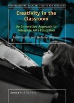 Creativity In The Classroom: An Innovative Approach To Integrate Arts Education