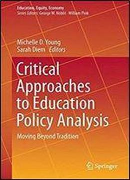 Critical Approaches To Education Policy Analysis: Moving Beyond Tradition (education, Equity, Economy)