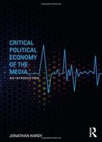 Critical Political Economy Of The Media: An Introduction (Communication And Society)