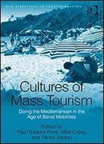Cultures Of Mass Tourism: Doing The Mediterranean In The Age Of Banal Mobilities (New Directions In Tourism Analysis)