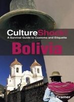 Cultureshock! Bolivia: A Survival Guide To Customs And Etiquette (Cultureshock Bolivia: A Survival Guide To Customs & Etiquette)