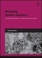 Debating Human Genetics: Contemporary Issues In Public Policy And Ethics (Genetics And Society)
