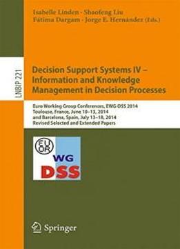 Decision Support Systems Iv - Information And Knowledge Management In Decision Processes: Euro Working Group Conferences, Ewg-dss 2014, Toulouse, ... Notes In Business Information Processing)