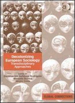 Decolonizing European Sociology: Transdisciplinary Approaches (global Connections)