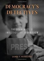 Democracy’S Detectives: The Economics Of Investigative Journalism