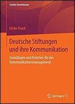 Deutsche Stiftungen Und Ihre Kommunikation: Grundlagen Und Kriterien Fur Das Kommunikationsmanagement (Soziale Investitionen)