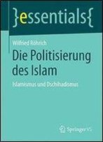 Die Politisierung Des Islam: Islamismus Und Dschihadismus (Essentials)