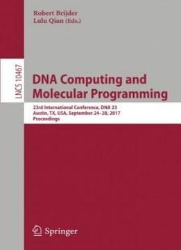 Dna Computing And Molecular Programming: 23rd International Conference, Dna 23, Austin, Tx, Usa, September 24–28, 2017, Proceedings (lecture Notes In Computer Science)