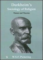 Durkheim's Sociology Of Religion: Themes And Theories