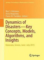 Dynamics Of Disasters―Key Concepts, Models, Algorithms, And Insights: Kalamata, Greece, June–July 2015 (Springer Proceedings In Mathematics & Statistics)