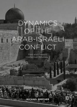 Dynamics Of The Arab-israel Conflict: Past And Present: Intellectual Odyssey Ii