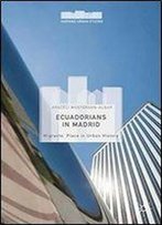 Ecuadorians In Madrid: Migrants' Place In Urban History (Hispanic Urban Studies)