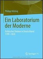 Ein Laboratorium Der Moderne: Politisches Denken In Deutschland 1789-1820