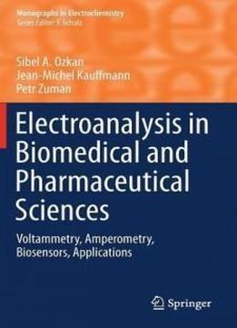 Electroanalysis In Biomedical And Pharmaceutical Sciences: Voltammetry, Amperometry, Biosensors, Applications (monographs In Electrochemistry)