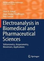 Electroanalysis In Biomedical And Pharmaceutical Sciences: Voltammetry, Amperometry, Biosensors, Applications (Monographs In Electrochemistry)