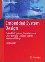 Embedded System Design: Embedded Systems Foundations Of Cyber-Physical Systems, And The Internet Of Things