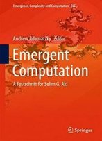 Emergent Computation: A Festschrift For Selim G. Akl (Emergence, Complexity And Computation)