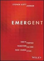 Emergent: Ignite Purpose, Transform Culture, Make Change Stick