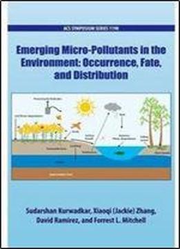 Emerging Micro-pollutants In The Environment: Occurrence, Fate, And Distribution (acs Symposium Series)