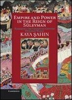 Empire And Power In The Reign Of Suleyman: Narrating The Sixteenth-Century Ottoman World (Cambridge Studies In Islamic Civilization)