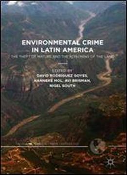 Environmental Crime In Latin America: The Theft Of Nature And The Poisoning Of The Land (palgrave Studies In Green Criminology)