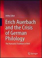 Erich Auerbach And The Crisis Of German Philology: The Humanist Tradition In Peril