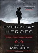 Everyday Heroes: Inspirational Stories From Men And Women In The Canadian Armed Forces