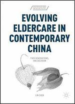 Evolving Eldercare In Contemporary China: Two Generations, One Decision (series In Asian Labor And Welfare Policies)