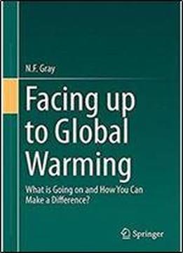 Facing Up To Global Warming: What Is Going On And How You Can Make A Difference?