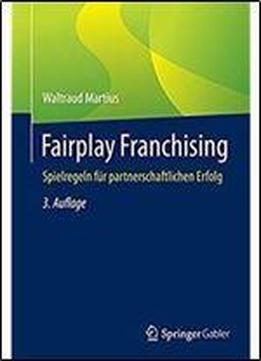 Fairplay Franchising: Spielregeln Fur Partnerschaftlichen Erfolg