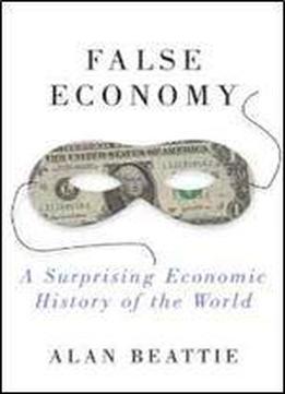 False Economy: A Surprising Economic History Of The World 3rd Edition