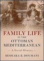 Family Life In The Ottoman Mediterranean: A Social History